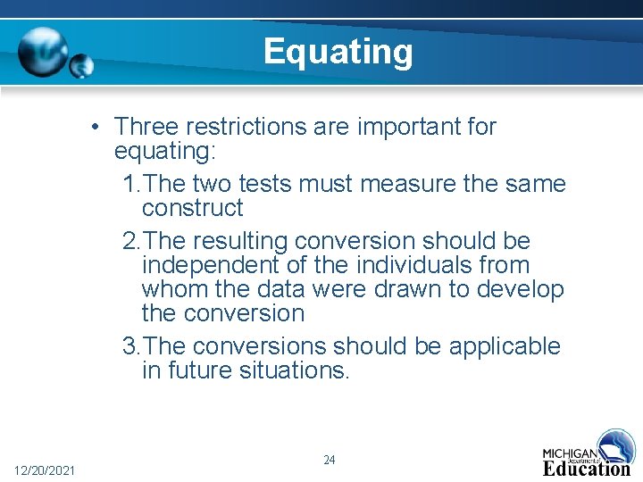 Equating • Three restrictions are important for equating: 1. The two tests must measure Equating • Three restrictions are important for equating: 1. The two tests must measure