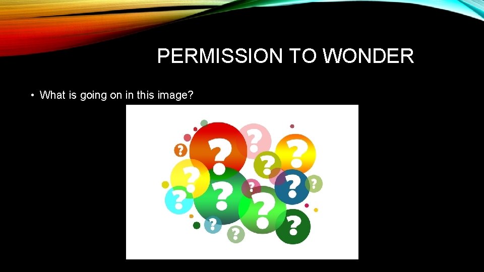 PERMISSION TO WONDER • What is going on in this image? 