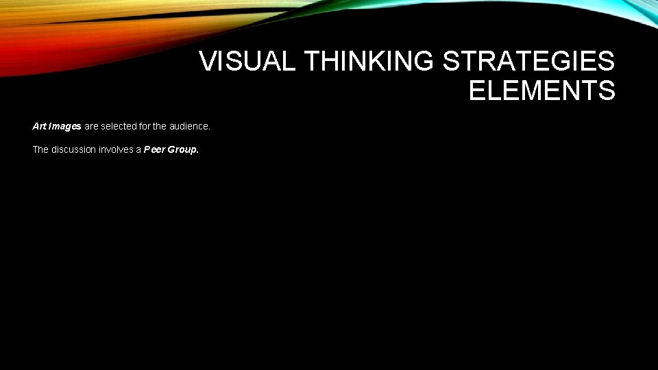 VISUAL THINKING STRATEGIES ELEMENTS Art Images are selected for the audience. The discussion involves
