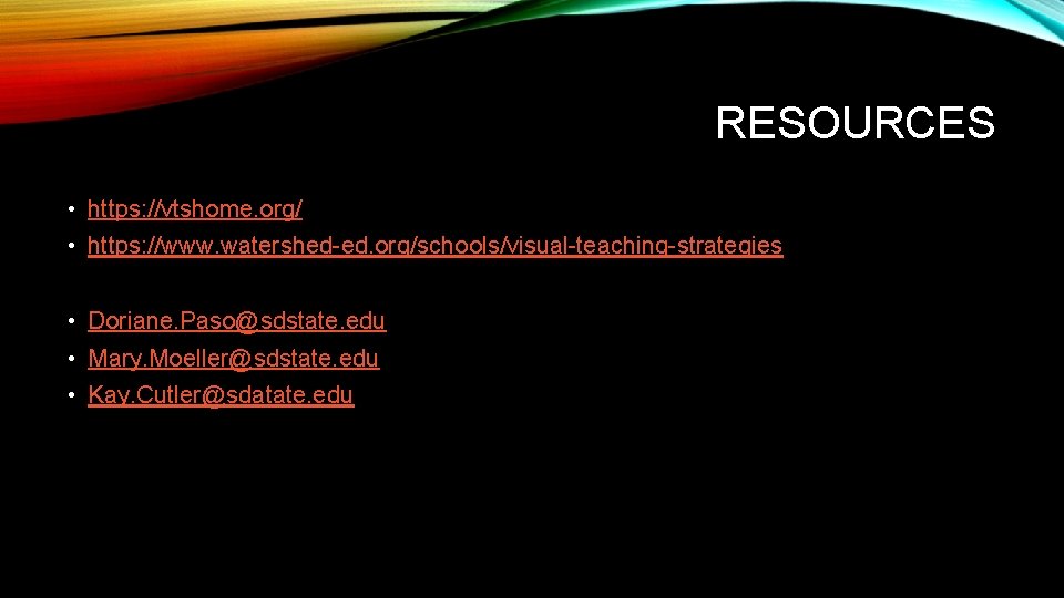 RESOURCES • https: //vtshome. org/ • https: //www. watershed-ed. org/schools/visual-teaching-strategies • Doriane. Paso@sdstate. edu