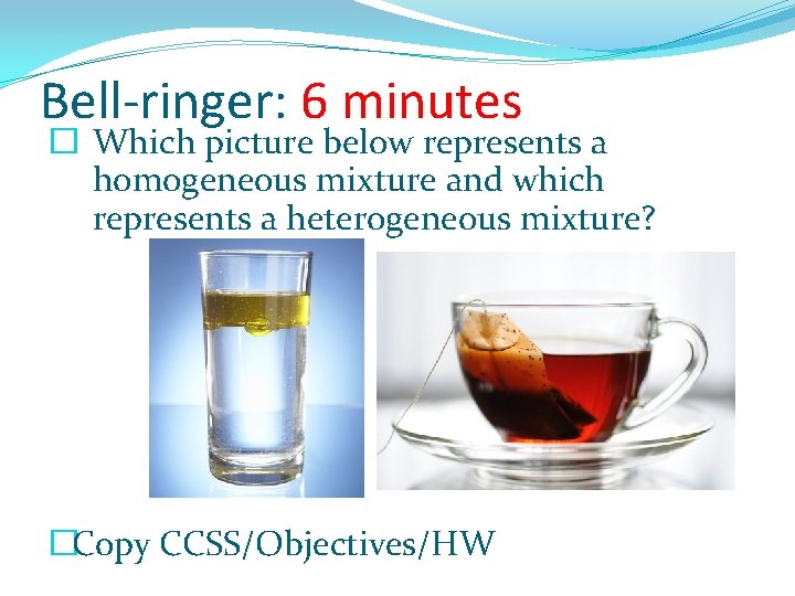 Bell-ringer: 6 minutes � Which picture below represents a homogeneous mixture and which represents