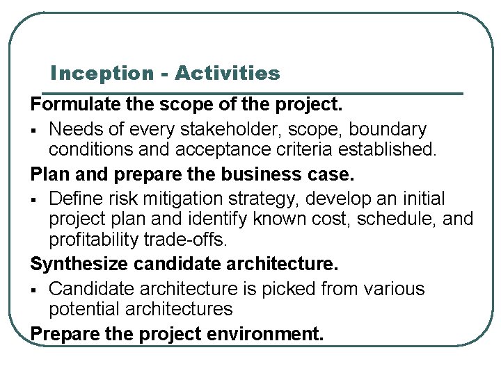 Inception - Activities Formulate the scope of the project. § Needs of every stakeholder,