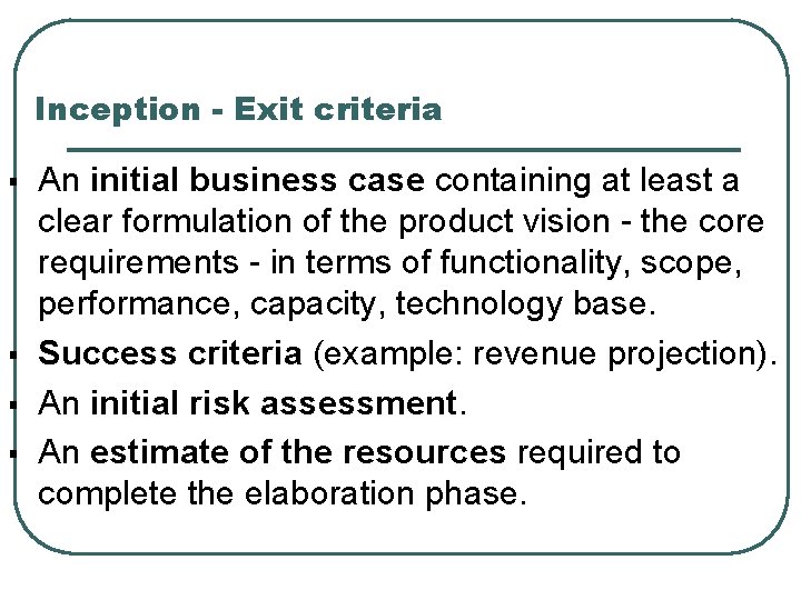 Inception - Exit criteria § § An initial business case containing at least a