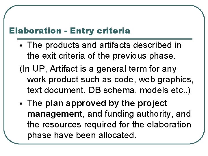 Elaboration - Entry criteria The products and artifacts described in the exit criteria of