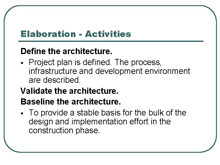 Elaboration - Activities Define the architecture. § Project plan is defined. The process, infrastructure