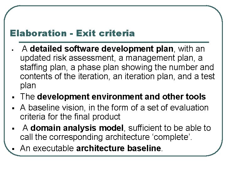 Elaboration - Exit criteria § § § A detailed software development plan, with an