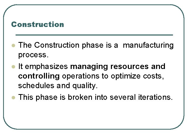 Construction l l l The Construction phase is a manufacturing process. It emphasizes managing