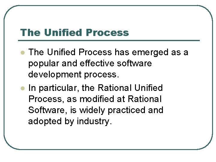 The Unified Process l l The Unified Process has emerged as a popular and