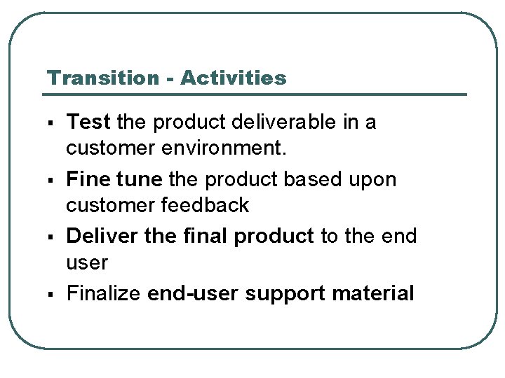 Transition - Activities § § Test the product deliverable in a customer environment. Fine