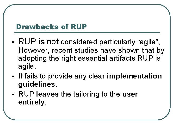 Drawbacks of RUP § § § RUP is not considered particularly “agile”, However, recent
