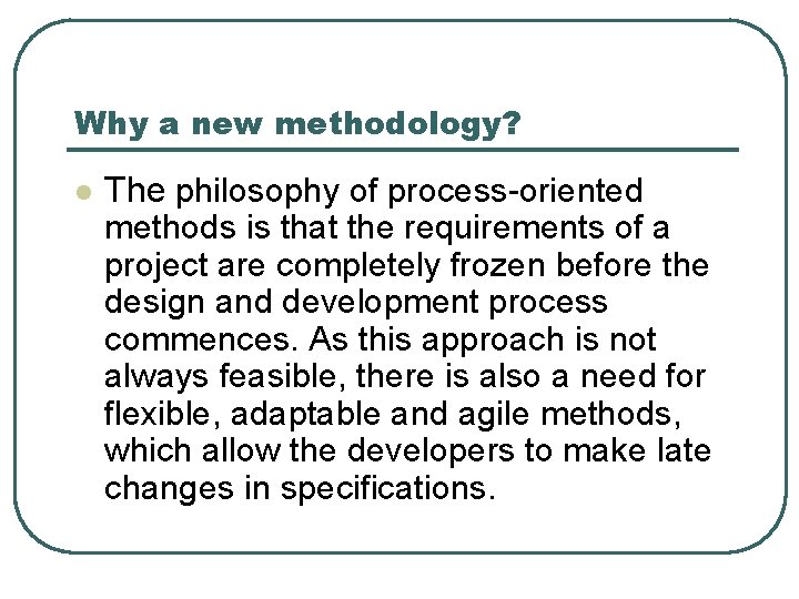Why a new methodology? l The philosophy of process-oriented methods is that the requirements