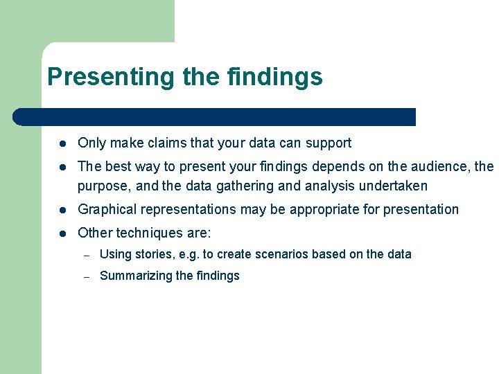 Presenting the findings l Only make claims that your data can support l The