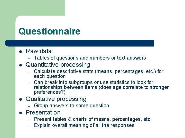 Questionnaire l Raw data: – l Quantitative processing – – l Calculate descriptive stats