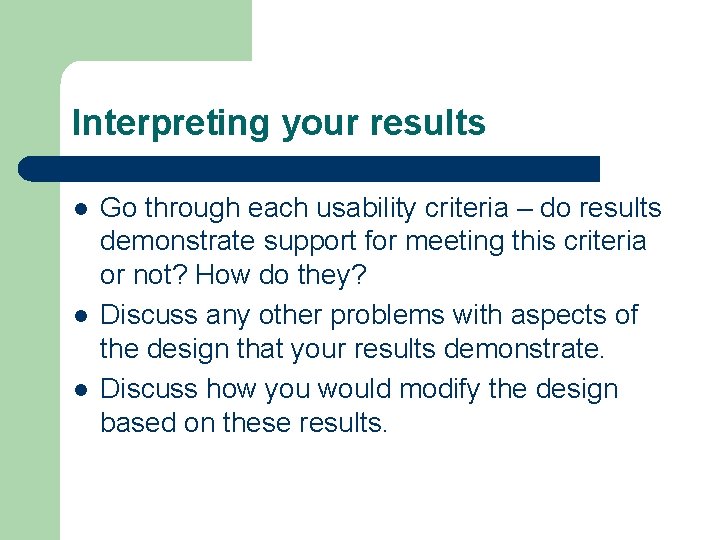 Interpreting your results l l l Go through each usability criteria – do results