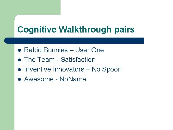 Cognitive Walkthrough pairs l l Rabid Bunnies – User One The Team - Satisfaction