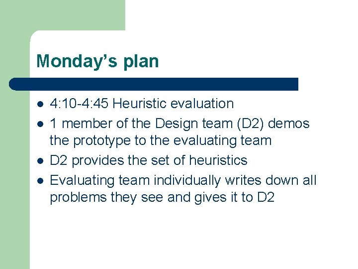 Monday’s plan l l 4: 10 -4: 45 Heuristic evaluation 1 member of the