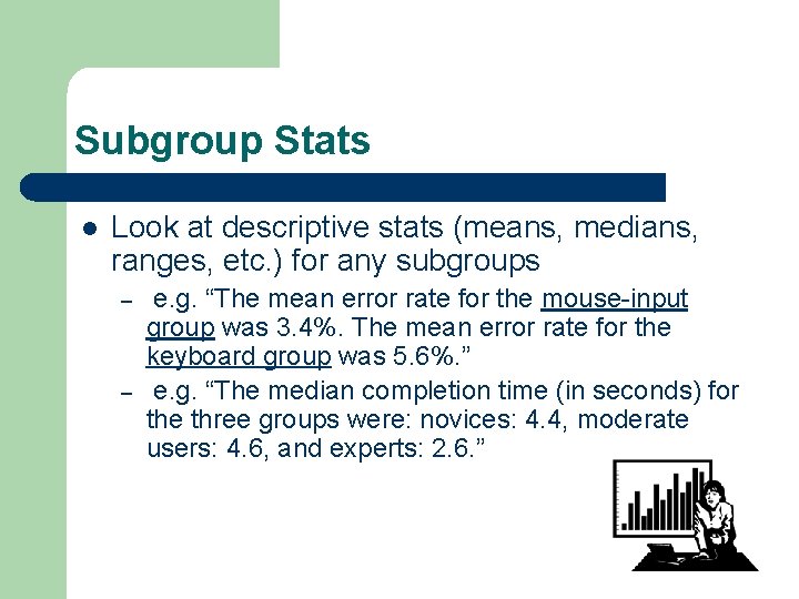 Subgroup Stats l Look at descriptive stats (means, medians, ranges, etc. ) for any