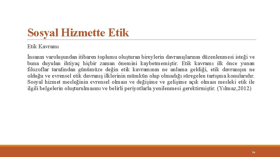 Sosyal Hizmette Etik Kavramı İnsanın varoluşundan itibaren toplumu oluşturan bireylerin davranışlarının düzenlenmesi isteği ve