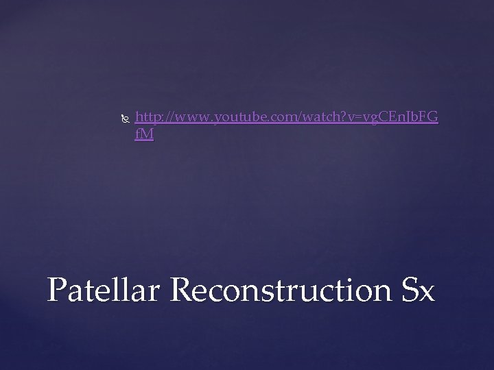  http: //www. youtube. com/watch? v=vg. CEn. Jb. FG f. M Patellar Reconstruction Sx