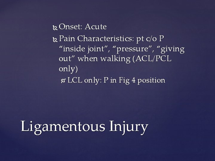 Onset: Acute Pain Characteristics: pt c/o P “inside joint”, “pressure”, “giving out” when walking