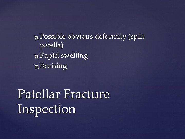 Possible obvious deformity (split patella) Rapid swelling Bruising Patellar Fracture Inspection 