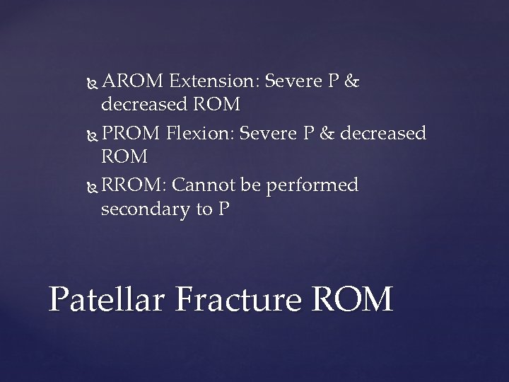 AROM Extension: Severe P & decreased ROM PROM Flexion: Severe P & decreased ROM