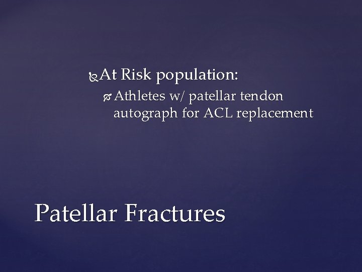 At Risk population: Athletes w/ patellar tendon autograph for ACL replacement Patellar Fractures 