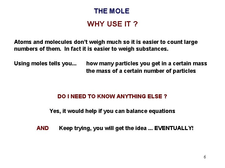 THE MOLE WHY USE IT ? Atoms and molecules don’t weigh much so it