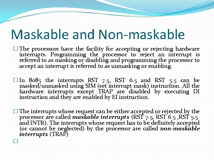 Maskable and Non-maskable � The processors have the facility for accepting or rejecting hardware