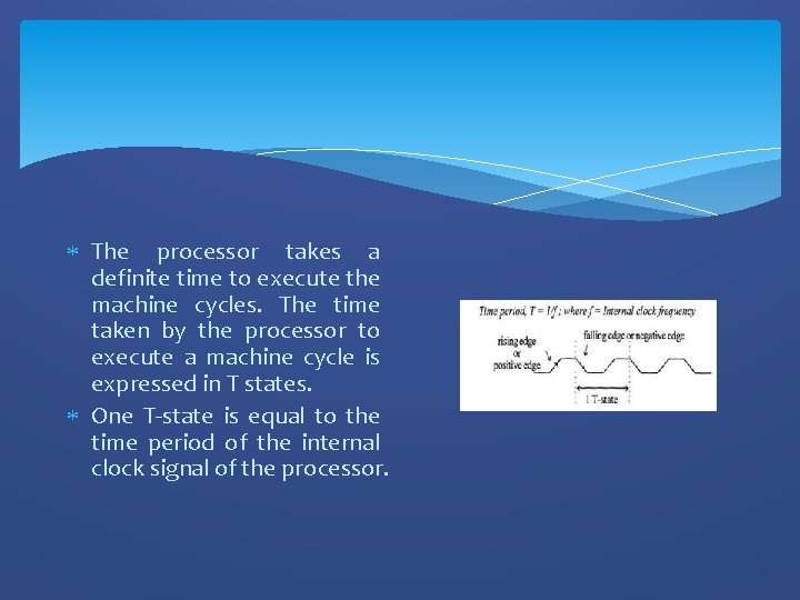  The processor takes a definite time to execute the machine cycles. The time