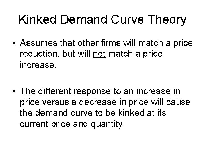 Kinked Demand Curve Theory • Assumes that other firms will match a price reduction,