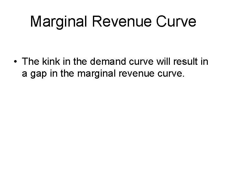 Marginal Revenue Curve • The kink in the demand curve will result in a