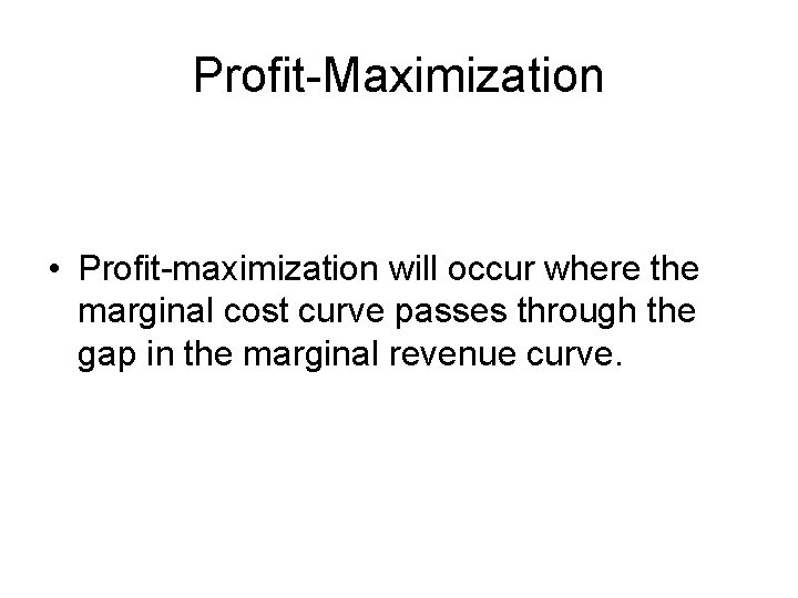 Profit-Maximization • Profit-maximization will occur where the marginal cost curve passes through the gap