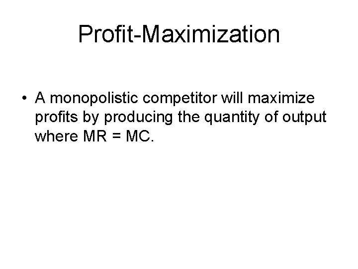 Profit-Maximization • A monopolistic competitor will maximize profits by producing the quantity of output