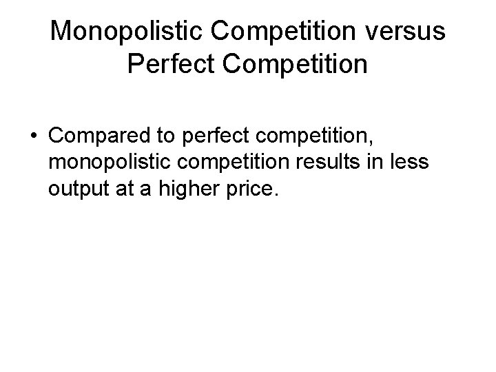 Monopolistic Competition versus Perfect Competition • Compared to perfect competition, monopolistic competition results in