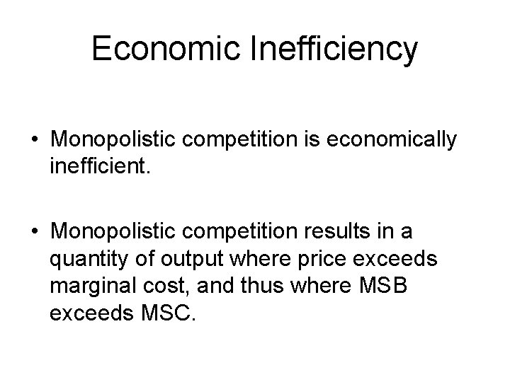 Economic Inefficiency • Monopolistic competition is economically inefficient. • Monopolistic competition results in a