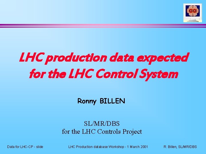 LHC production data expected for the LHC Control System Ronny BILLEN SL/MR/DBS for the