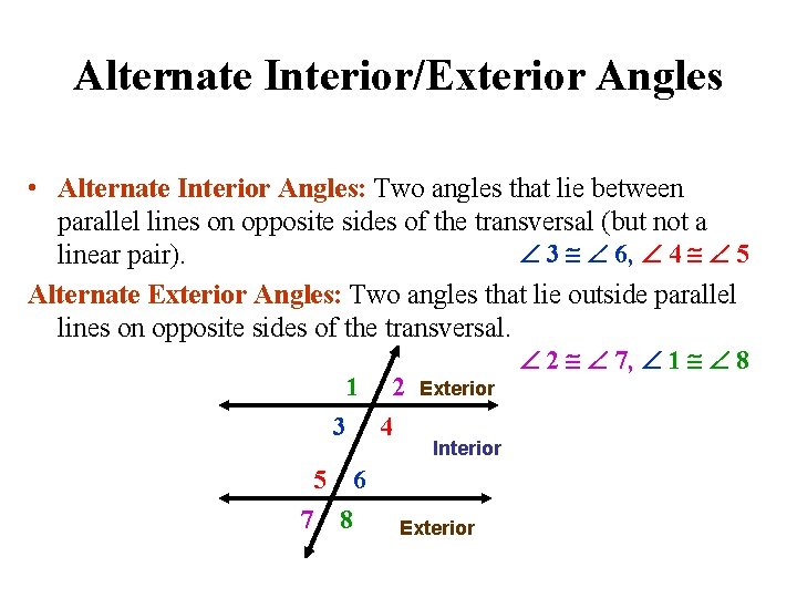 Alternate Interior/Exterior Angles • Alternate Interior Angles: Two angles that lie between parallel lines