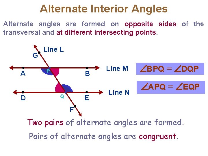 Alternate Interior Angles Alternate angles are formed on opposite sides of the transversal and