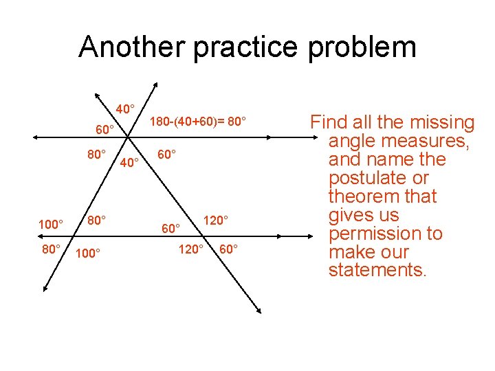 Another practice problem 40° 60° 80° 100° 40° 180 -(40+60)= 80° 60° 120° 60°