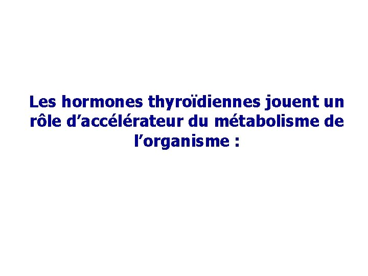 Les hormones thyroïdiennes jouent un rôle d’accélérateur du métabolisme de l’organisme : 