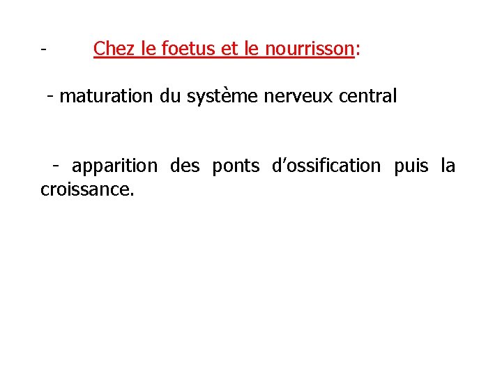 - Chez le foetus et le nourrisson: - maturation du système nerveux central -