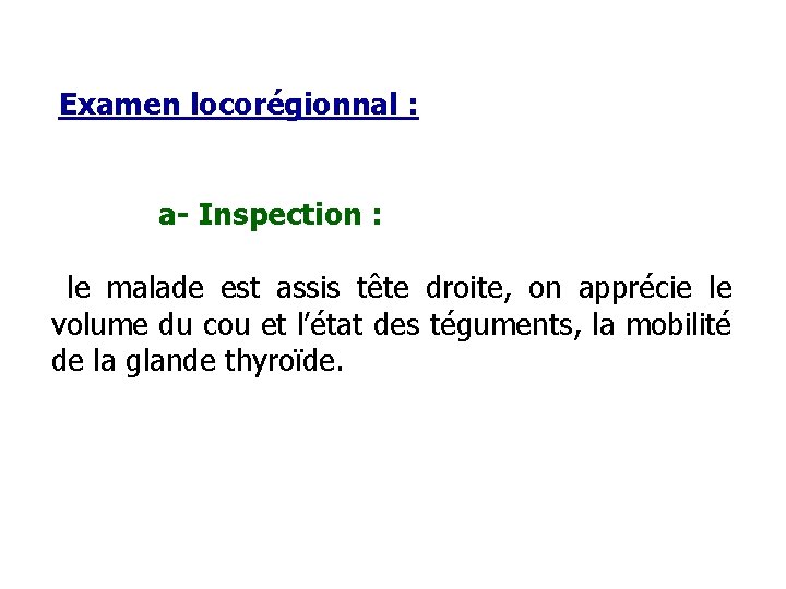 Examen locorégionnal : a- Inspection : le malade est assis tête droite, on apprécie