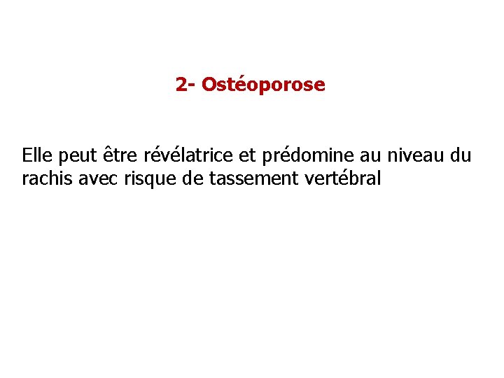2 - Ostéoporose Elle peut être révélatrice et prédomine au niveau du rachis avec