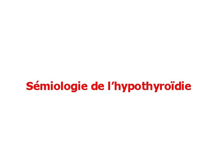 Sémiologie de l’hypothyroïdie 