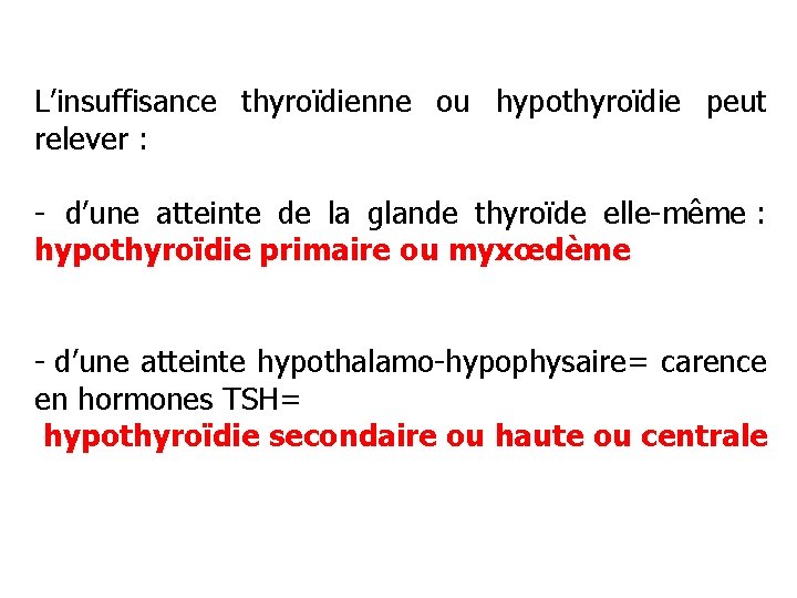 L’insuffisance thyroïdienne ou hypothyroïdie peut relever : - d’une atteinte de la glande thyroïde