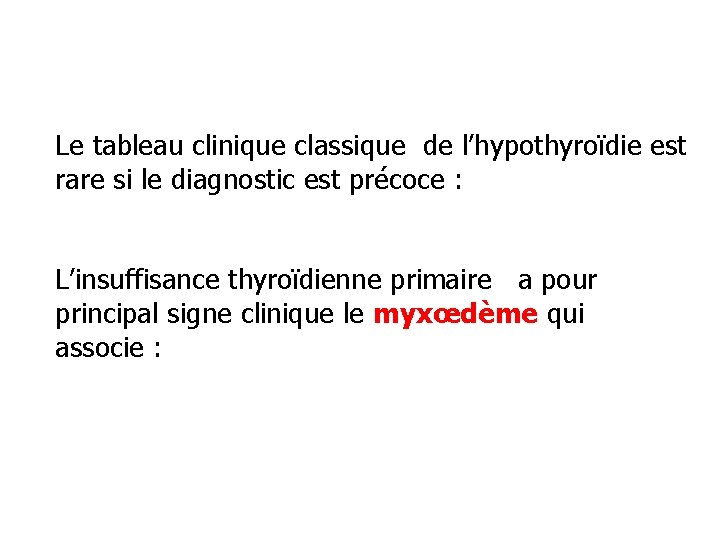 Le tableau clinique classique de l’hypothyroïdie est rare si le diagnostic est précoce :