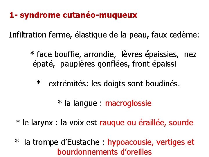1 - syndrome cutanéo-muqueux Infiltration ferme, élastique de la peau, faux œdème: * face