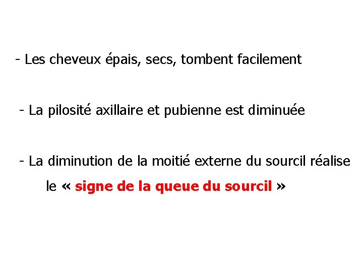- Les cheveux épais, secs, tombent facilement - La pilosité axillaire et pubienne est
