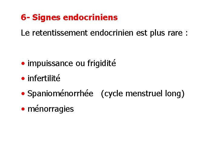 6 - Signes endocriniens Le retentissement endocrinien est plus rare : • impuissance ou